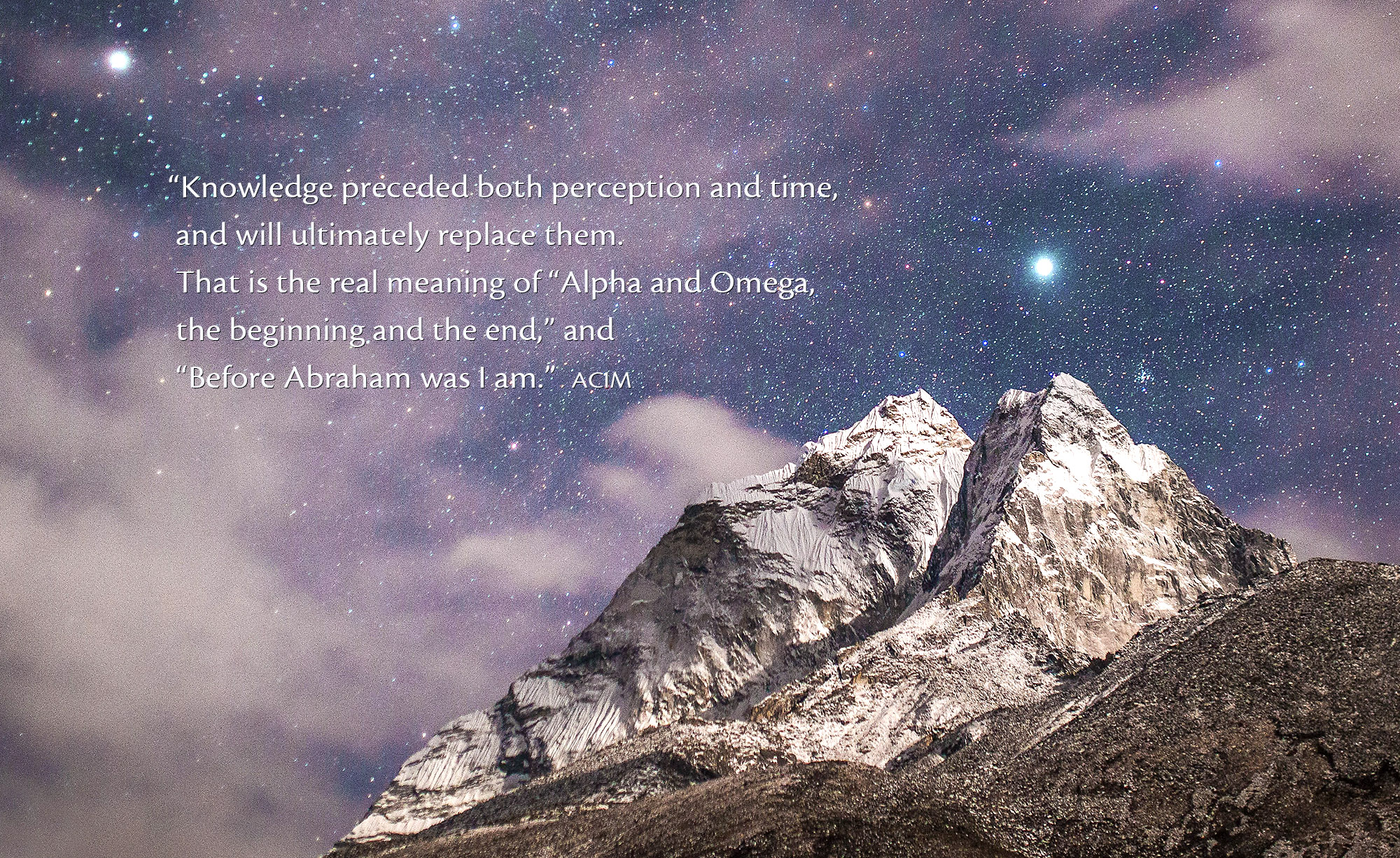 Knowledge preceded both perception and time, and will ultimately replace them. That is the real meaning of “Alpha and Omega, the beginning and the end,” and “Before Abraham was I am.