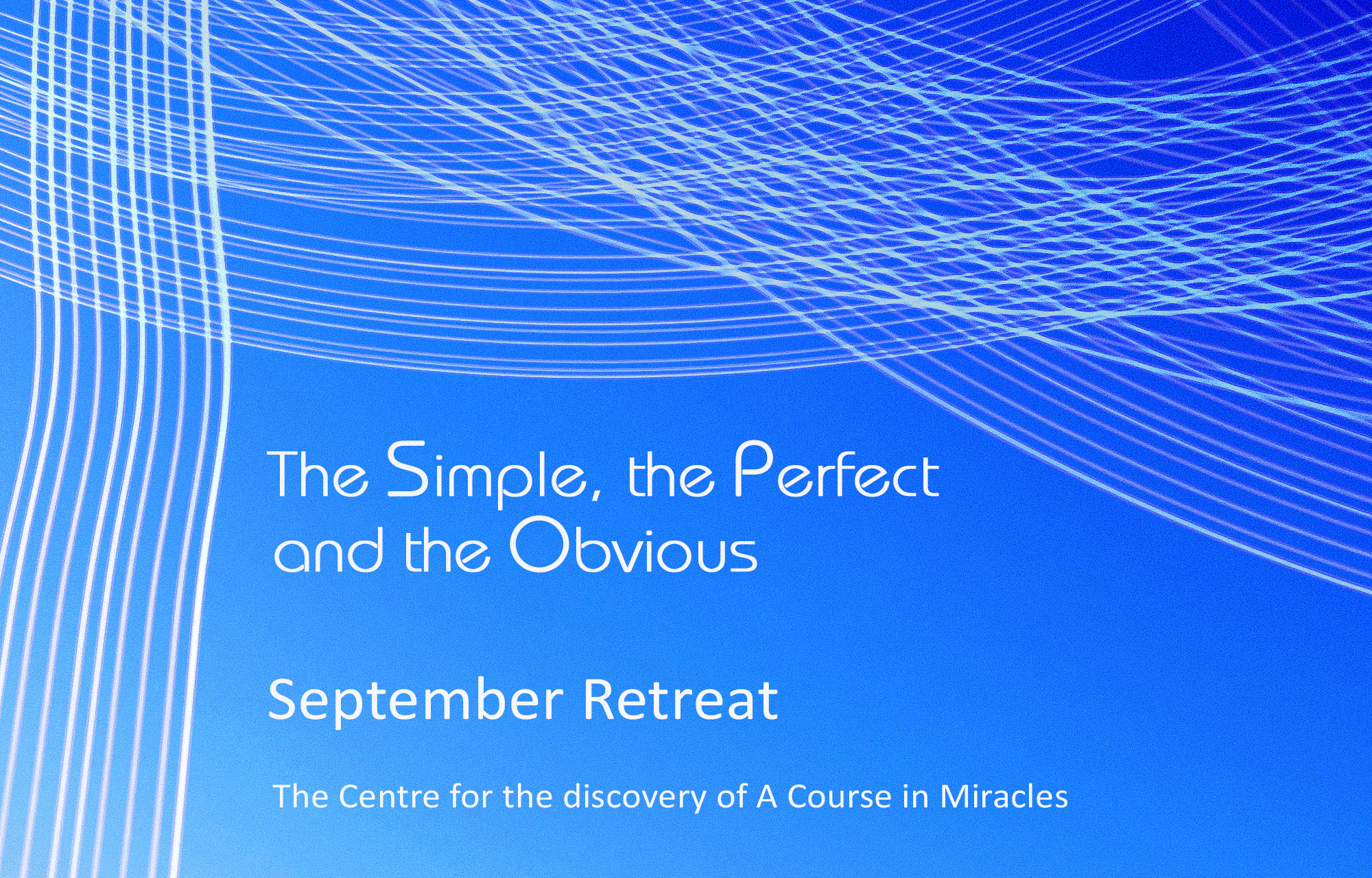 The simple, the perfect and the obvious. September retreat. The centre for the discovery of a course in miracles